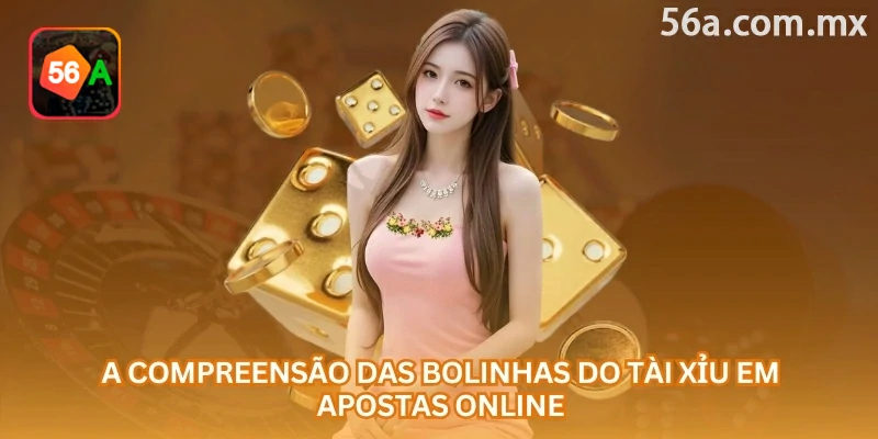 A compreensão das bolinhas do tài xỉu em apostas pela internet